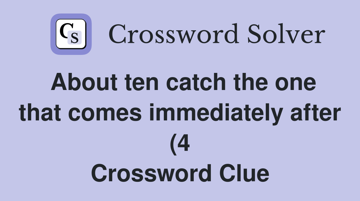 About ten catch the one that comes immediately after (4) Crossword About ten catch the one that comes immediately after (4) Crossword